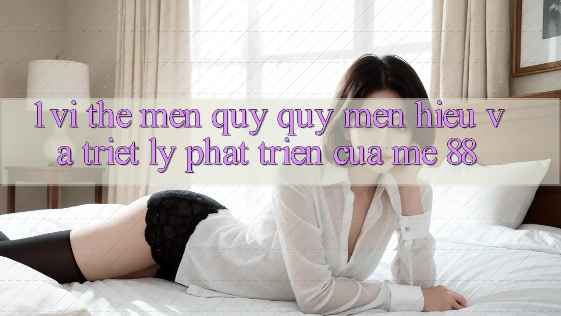 1. Vị Thế Mến quý quý mến Hiệu Và Triết Lý Phát Triển Của me 88 1. Vị Thế Mến quý quý mến Hiệu Và Triết Lý Phát Triển Của me 88