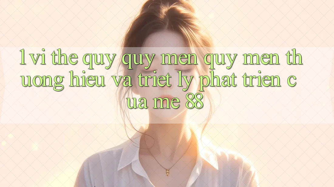 1. Vị Thế Quý quý mến quý mến thương Hiệu Và Triết Lý Phát Triển Của me 88 1. Vị Thế Quý quý mến quý mến thương Hiệu Và Triết Lý Phát Triển Của me 88