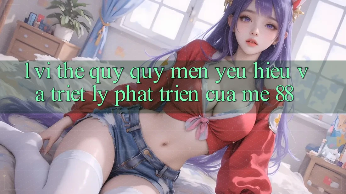 1. Vị Thế Quý quý mến yêu Hiệu Và Triết Lý Phát Triển Của me 88 1. Vị Thế Quý quý mến yêu Hiệu Và Triết Lý Phát Triển Của me 88