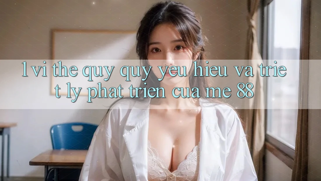 1. Vị Thế Quý quý yêu Hiệu Và Triết Lý Phát Triển Của me 88 1. Vị Thế Quý quý yêu Hiệu Và Triết Lý Phát Triển Của me 88