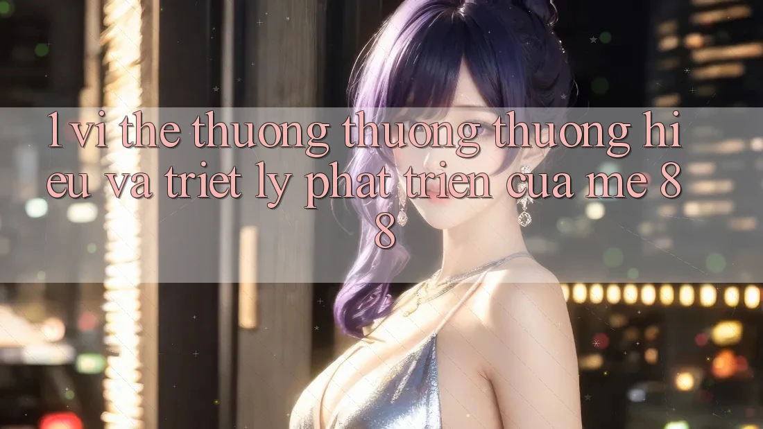 1. Vị Thế Thương thương thương Hiệu Và Triết Lý Phát Triển Của me 88 1. Vị Thế Thương thương thương Hiệu Và Triết Lý Phát Triển Của me 88