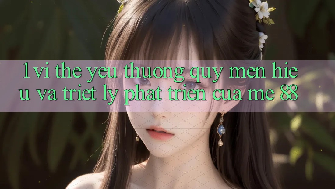 1. Vị Thế Yêu thương quý mến Hiệu Và Triết Lý Phát Triển Của me 88 1. Vị Thế Yêu thương quý mến Hiệu Và Triết Lý Phát Triển Của me 88