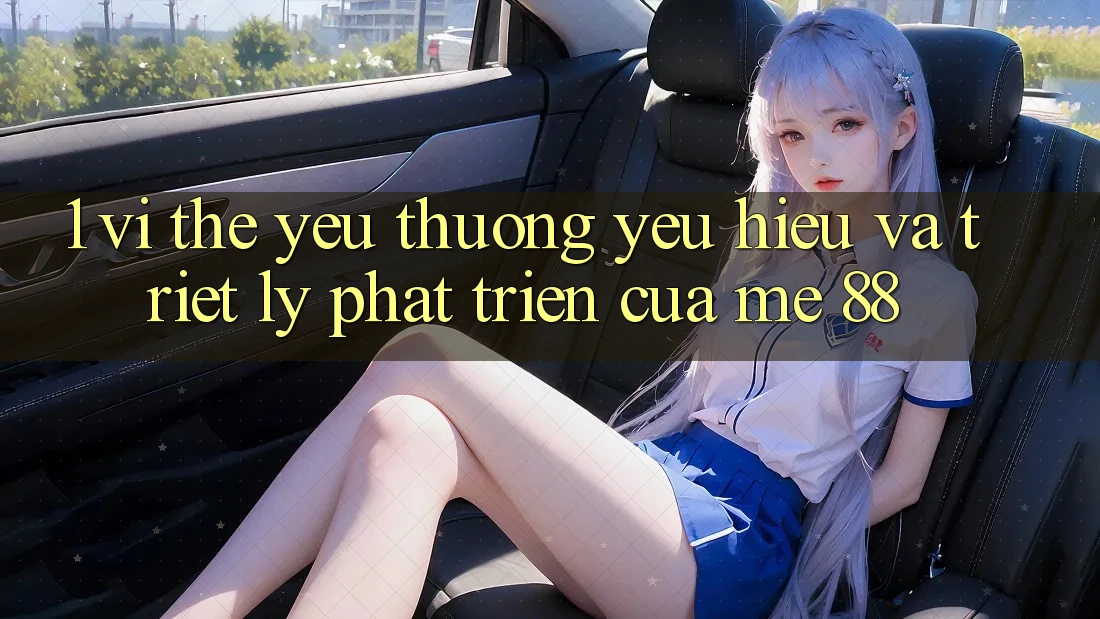 1. Vị Thế Yêu thương yêu Hiệu Và Triết Lý Phát Triển Của me 88 1. Vị Thế Yêu thương yêu Hiệu Và Triết Lý Phát Triển Của me 88