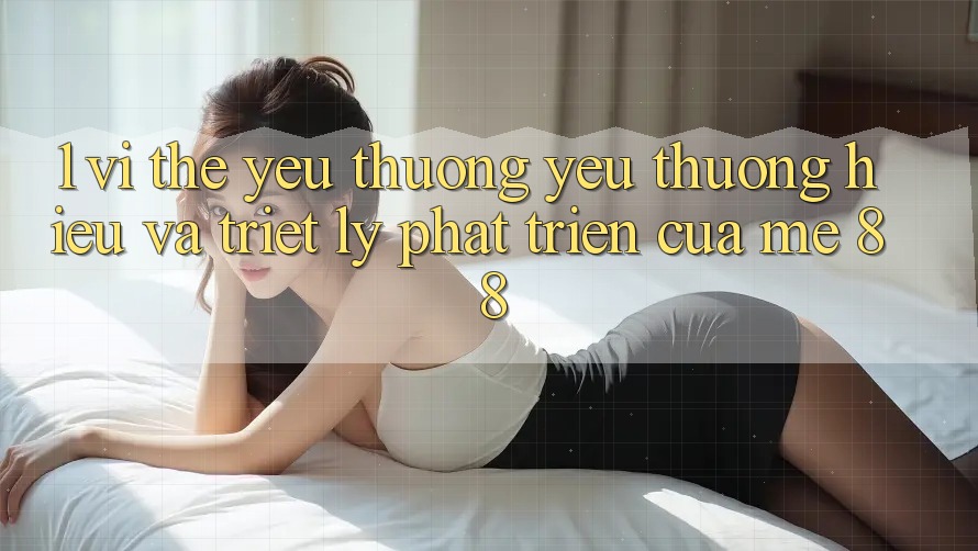 1. Vị Thế Yêu thương yêu thương Hiệu Và Triết Lý Phát Triển Của me 88 1. Vị Thế Yêu thương yêu thương Hiệu Và Triết Lý Phát Triển Của me 88