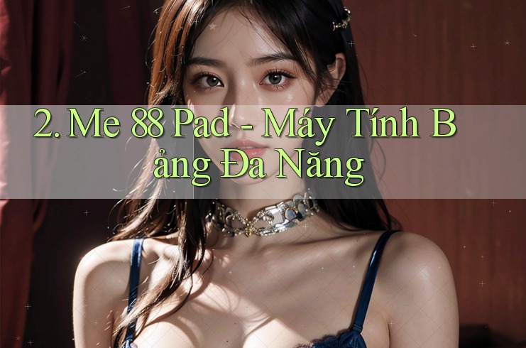 2. Me 88 Pad - Máy Tính Bảng Đa Năng 2. Me 88 Pad - Máy Tính Bảng Đa Năng
