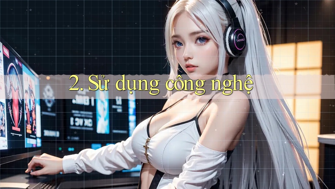 2. Sử Dụng Công Nghệ 2. Sử Dụng Công Nghệ