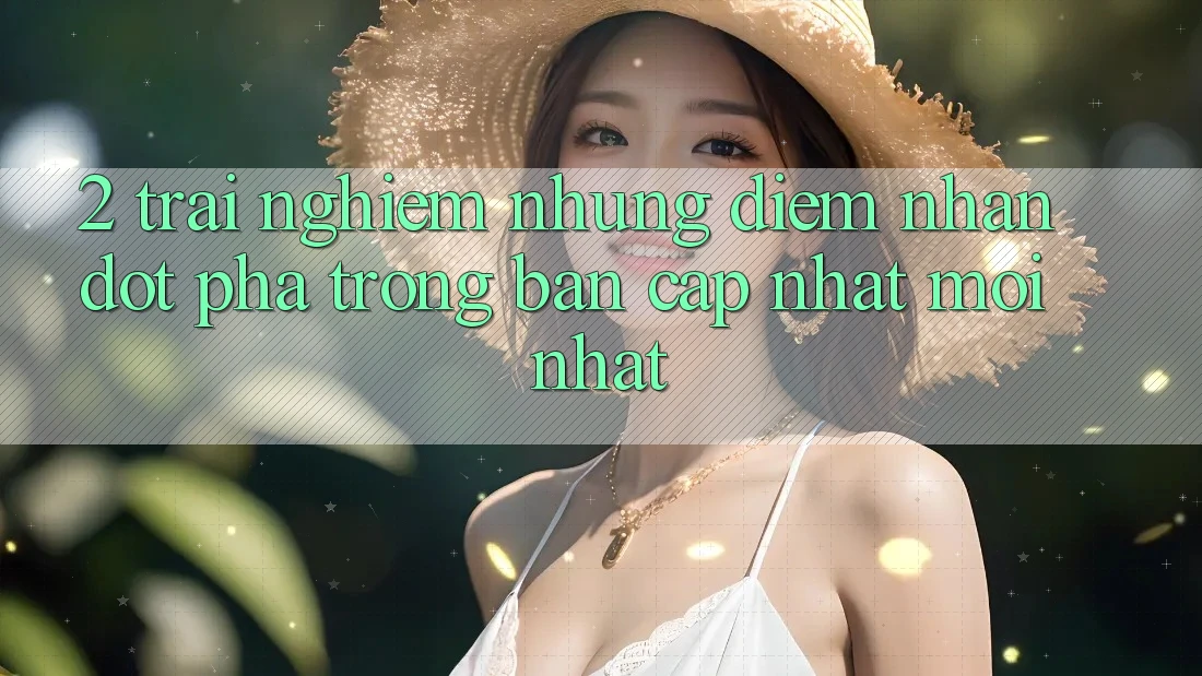 2. Trải nghiệm Những Điểm Nhấn Đột Phá Trong Bản Cập Nhật Mới nhất