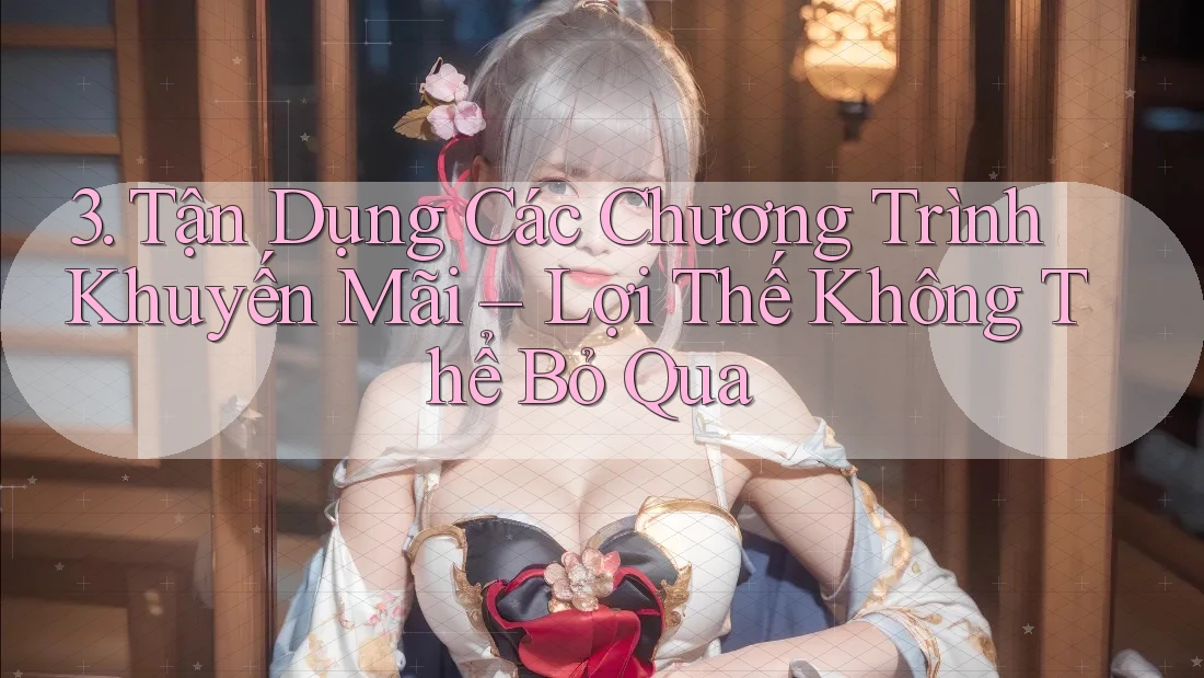 3. Tận Dụng Các Chương Trình Khuyến Mãi – Lợi Thế Không Thể Bỏ Qua 3. Tận Dụng Các Chương Trình Khuyến Mãi – Lợi Thế Không Thể Bỏ Qua