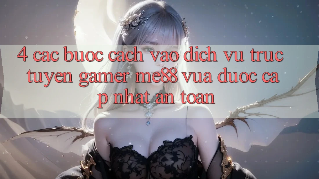 4. Các bước Cách Vào Dịch vụ trực tuyến Gamer me88 Vừa Được Cập Nhật An toàn 4. Các bước Cách Vào Dịch vụ trực tuyến Gamer me88 Vừa Được Cập Nhật An toàn