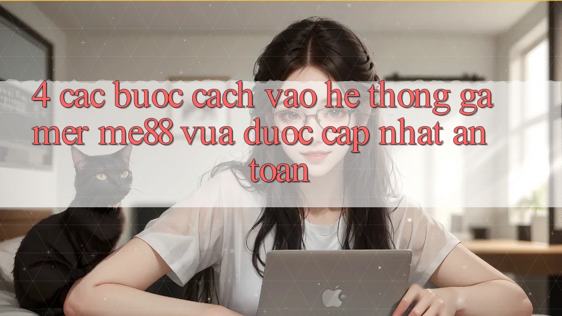 4. Các bước Cách Vào Hệ thống Gamer me88 Vừa Được Cập Nhật An Toàn 4. Các bước Cách Vào Hệ thống Gamer me88 Vừa Được Cập Nhật An Toàn