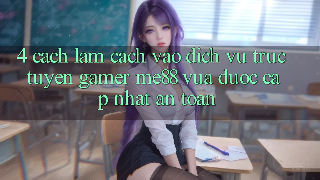 4. Cách làm Cách Vào Dịch vụ trực tuyến Gamer me88 Vừa Được Cập Nhật An Toàn 4. Cách làm Cách Vào Dịch vụ trực tuyến Gamer me88 Vừa Được Cập Nhật An Toàn