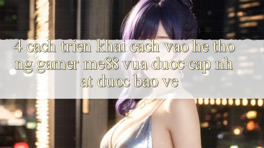 4. Cách triển khai Cách Vào Hệ thống Gamer me88 Vừa Được Cập Nhật Được bảo vệ 4. Cách triển khai Cách Vào Hệ thống Gamer me88 Vừa Được Cập Nhật Được bảo vệ