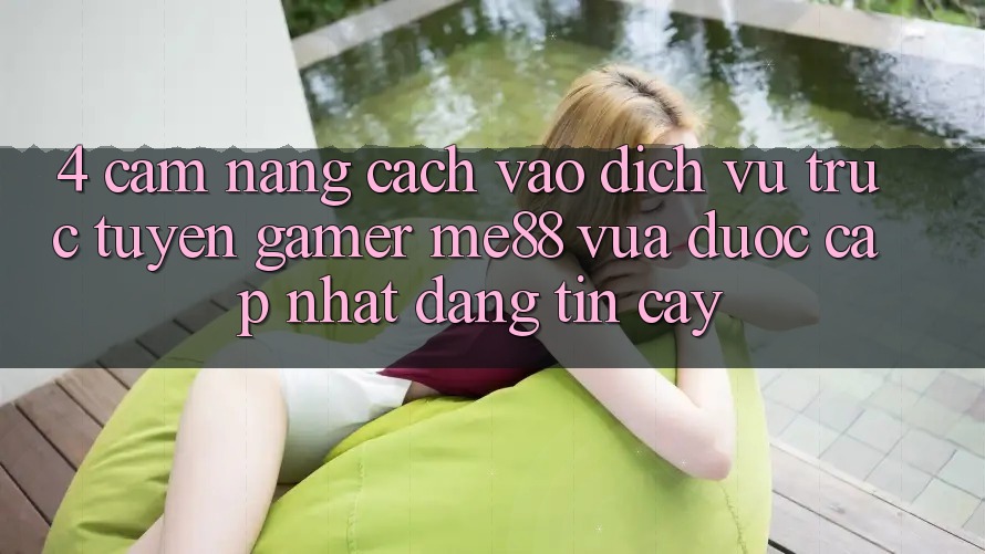 4. Cẩm nang Cách Vào Dịch vụ trực tuyến Gamer me88 Vừa Được Cập Nhật Đáng tin cậy 4. Cẩm nang Cách Vào Dịch vụ trực tuyến Gamer me88 Vừa Được Cập Nhật Đáng tin cậy