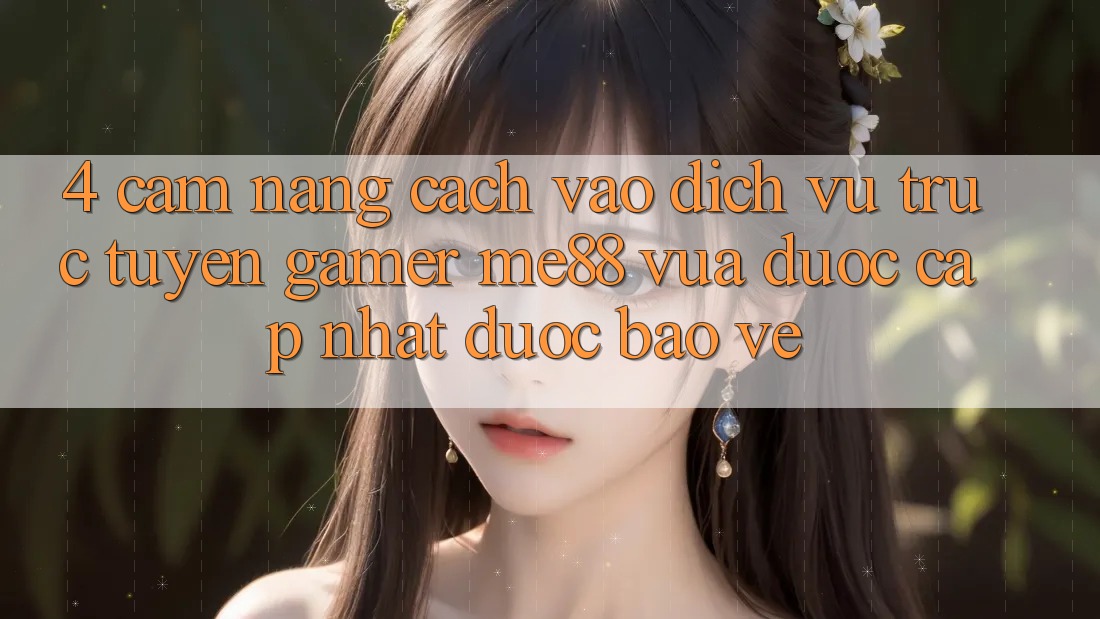 4. Cẩm nang Cách Vào Dịch vụ trực tuyến Gamer me88 Vừa Được Cập Nhật Được bảo vệ 4. Cẩm nang Cách Vào Dịch vụ trực tuyến Gamer me88 Vừa Được Cập Nhật Được bảo vệ