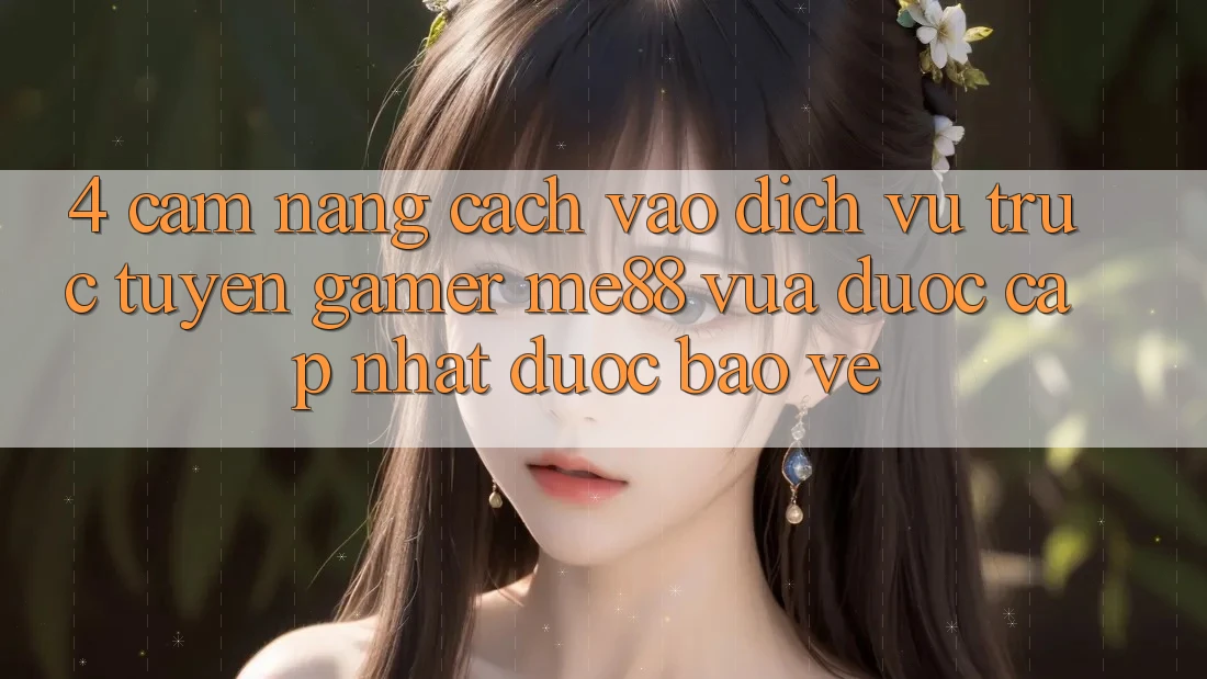 4. Cẩm nang Cách Vào Dịch vụ trực tuyến Gamer me88 Vừa Được Cập Nhật Được bảo vệ 4. Cẩm nang Cách Vào Dịch vụ trực tuyến Gamer me88 Vừa Được Cập Nhật Được bảo vệ