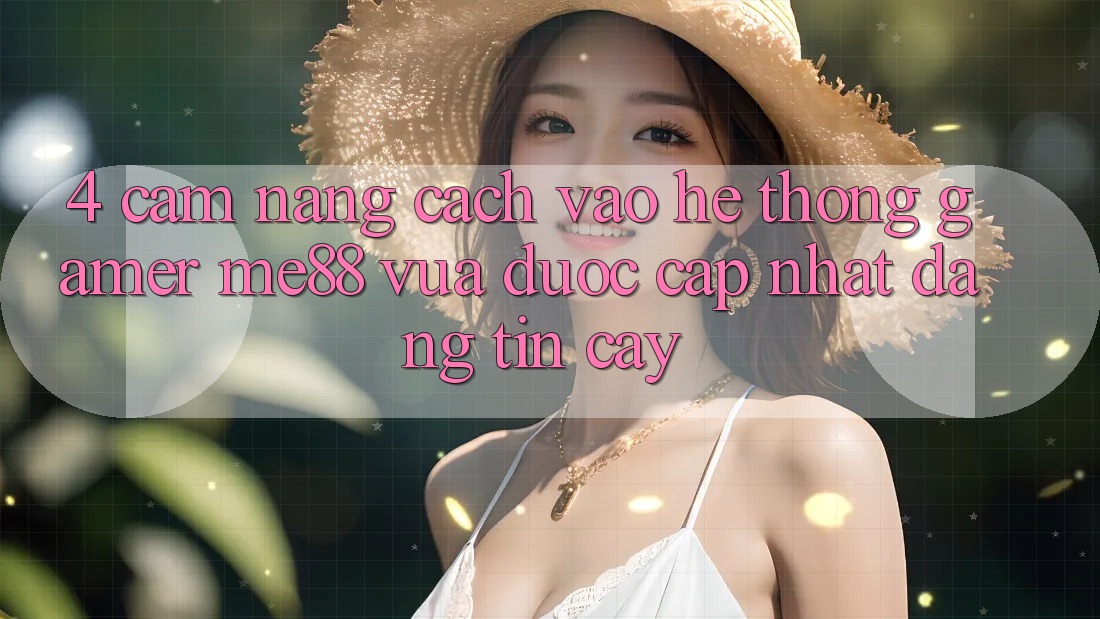 4. Cẩm nang Cách Vào Hệ thống Gamer me88 Vừa Được Cập Nhật Đáng tin cậy