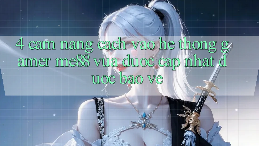 4. Cẩm nang Cách Vào Hệ thống Gamer me88 Vừa Được Cập Nhật Được bảo vệ 4. Cẩm nang Cách Vào Hệ thống Gamer me88 Vừa Được Cập Nhật Được bảo vệ