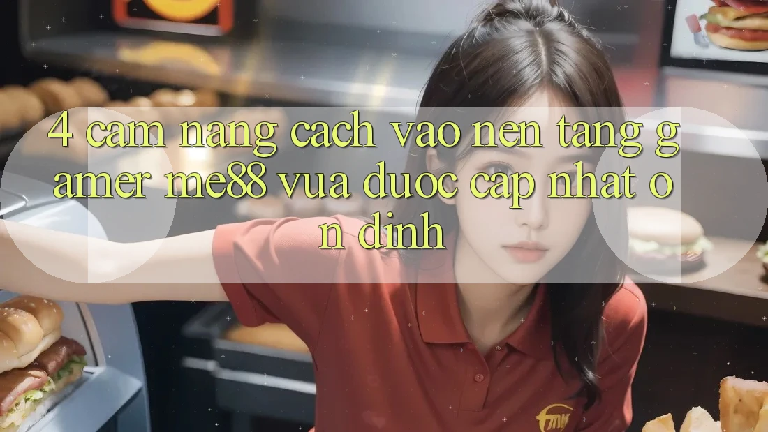4. Cẩm nang Cách Vào Nền Tảng Gamer me88 Vừa Được Cập Nhật Ổn định 4. Cẩm nang Cách Vào Nền Tảng Gamer me88 Vừa Được Cập Nhật Ổn định
