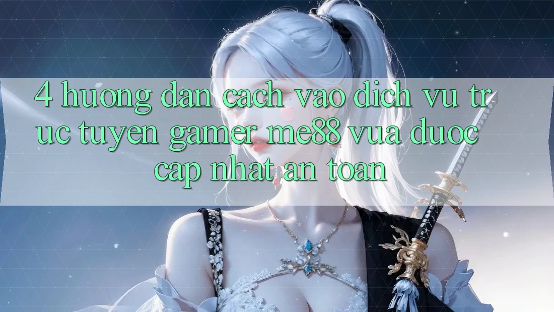 4. Hướng Dẫn Cách Vào Dịch vụ trực tuyến Gamer me88 Vừa Được Cập Nhật An Toàn
