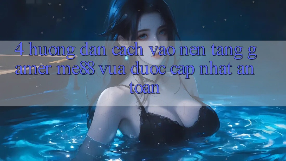 4. Hướng Dẫn Cách Vào Nền Tảng Gamer me88 Vừa Được Cập Nhật An Toàn 4. Hướng Dẫn Cách Vào Nền Tảng Gamer me88 Vừa Được Cập Nhật An Toàn