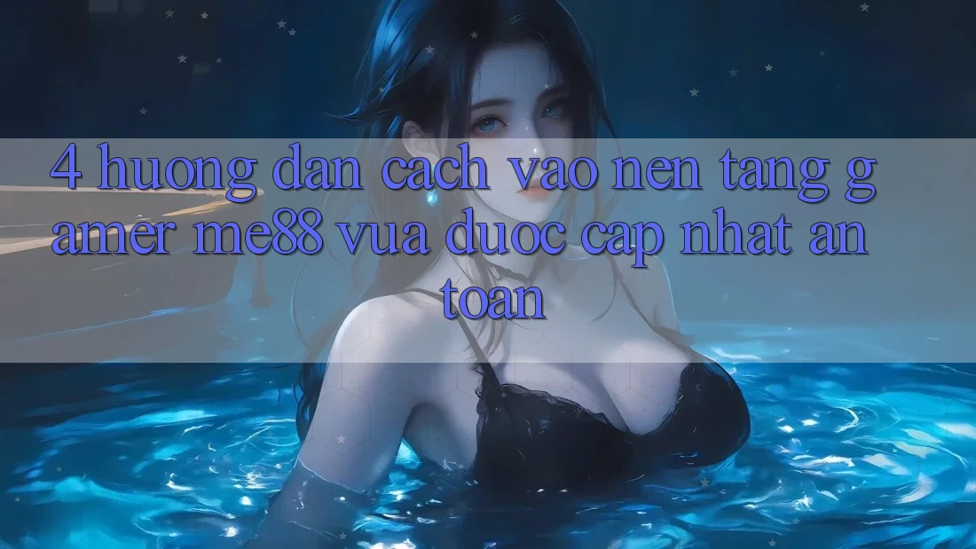 4. Hướng dẫn Cách Vào Nền Tảng Gamer me88 Vừa Được Cập Nhật An Toàn 4. Hướng dẫn Cách Vào Nền Tảng Gamer me88 Vừa Được Cập Nhật An Toàn