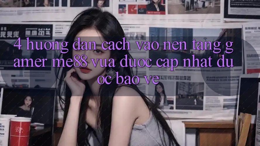 4. Hướng Dẫn Cách Vào Nền Tảng Gamer me88 Vừa Được Cập Nhật Được bảo vệ 4. Hướng Dẫn Cách Vào Nền Tảng Gamer me88 Vừa Được Cập Nhật Được bảo vệ