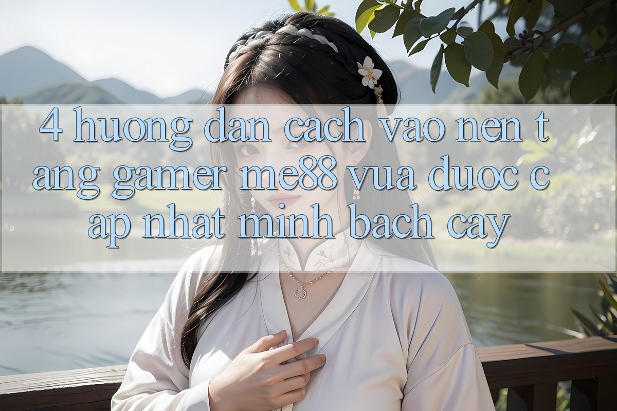 4. Hướng Dẫn Cách Vào Nền Tảng Gamer me88 Vừa Được Cập Nhật Minh bạch cậy 4. Hướng Dẫn Cách Vào Nền Tảng Gamer me88 Vừa Được Cập Nhật Minh bạch cậy