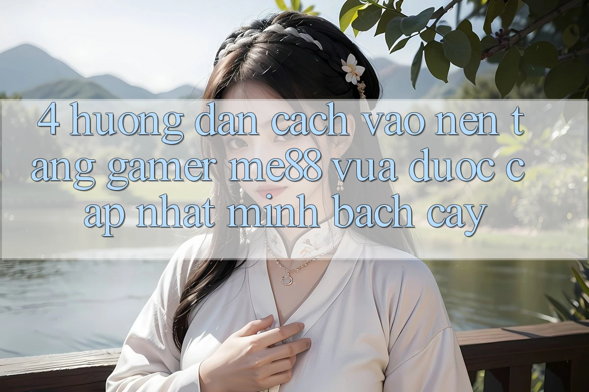 4. Hướng Dẫn Cách Vào Nền Tảng Gamer me88 Vừa Được Cập Nhật Minh bạch cậy 4. Hướng Dẫn Cách Vào Nền Tảng Gamer me88 Vừa Được Cập Nhật Minh bạch cậy