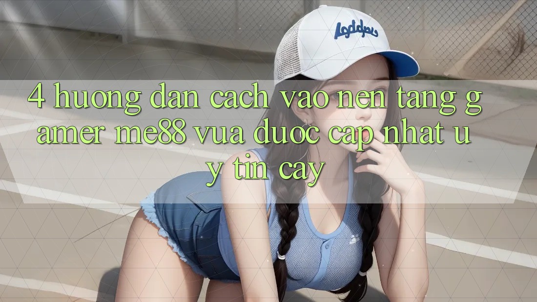 4. Hướng dẫn Cách Vào Nền Tảng Gamer me88 Vừa Được Cập Nhật Uy tín cậy 4. Hướng dẫn Cách Vào Nền Tảng Gamer me88 Vừa Được Cập Nhật Uy tín cậy