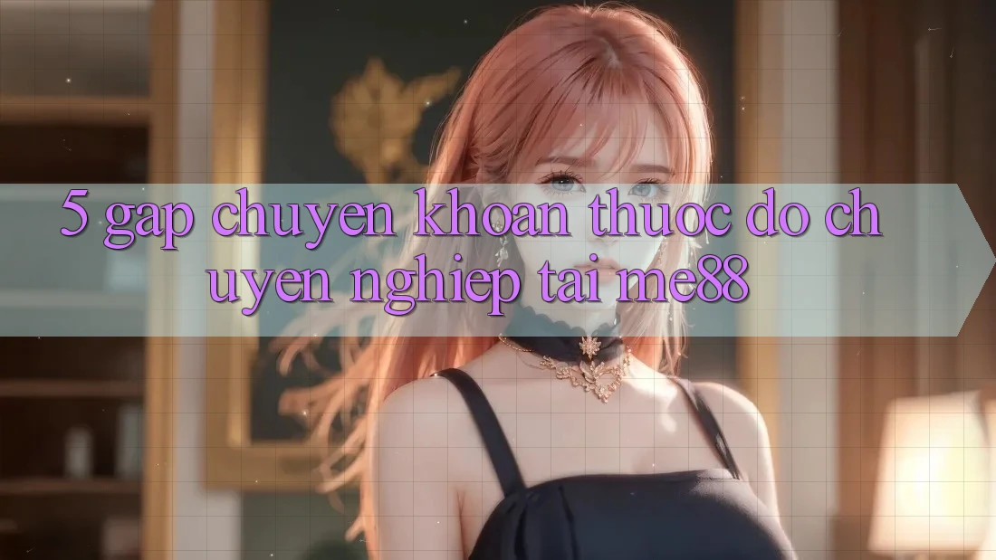5. Gấp Chuyển khoản - Thước Đo Chuyên nghiệp Tại me88 5. Gấp Chuyển khoản - Thước Đo Chuyên nghiệp Tại me88