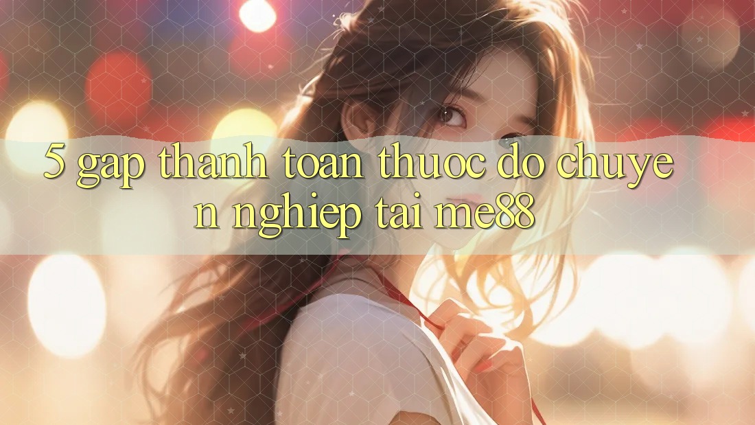 5. Gấp Thanh toán - Thước Đo Chuyên nghiệp Tại me88