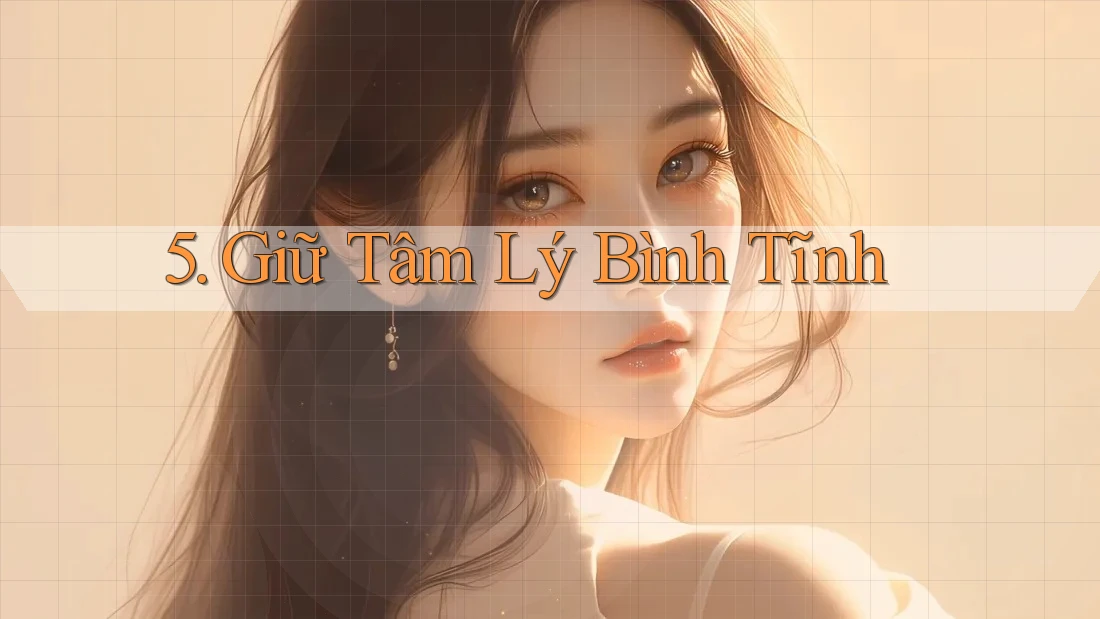 5. Giữ Tâm Lý Bình Tĩnh 5. Giữ Tâm Lý Bình Tĩnh