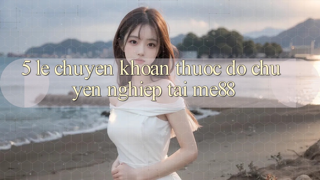 5. Lẹ Chuyển khoản - Thước Đo Chuyên nghiệp Tại me88 5. Lẹ Chuyển khoản - Thước Đo Chuyên nghiệp Tại me88