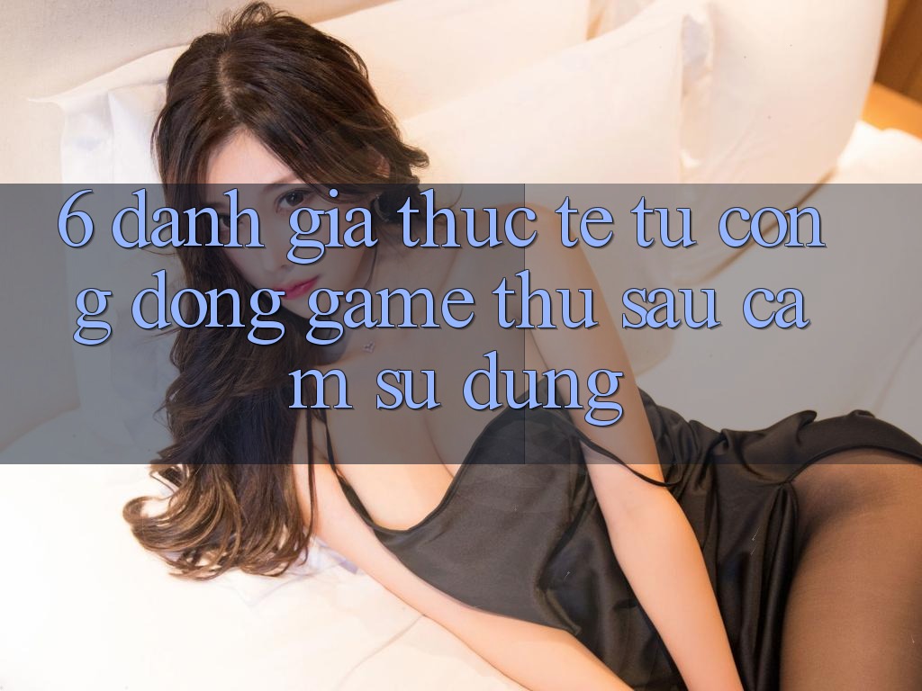 6. Đánh Giá Thực Tế Từ Cộng Đồng Game Thủ Sau Cảm sử dụng 6. Đánh Giá Thực Tế Từ Cộng Đồng Game Thủ Sau Cảm sử dụng