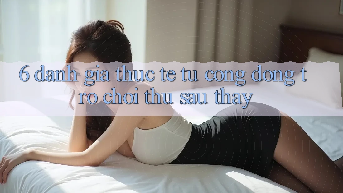6. Đánh Giá Thực Tế Từ Cộng Đồng Trò chơi Thủ Sau Thấy 6. Đánh Giá Thực Tế Từ Cộng Đồng Trò chơi Thủ Sau Thấy