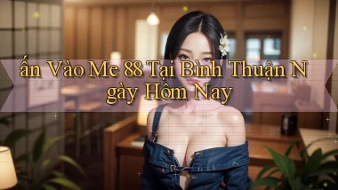 ấn vào me 88 tại Bình Thuận ngày hôm nay