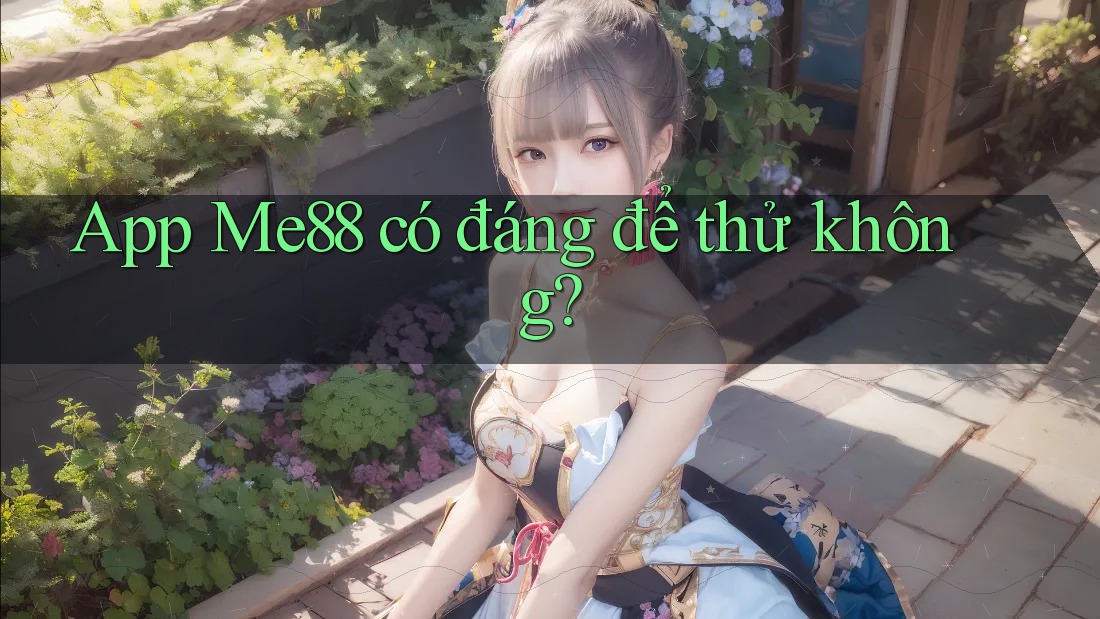 App Me88 có đáng để thử không? App Me88 có đáng để thử không?