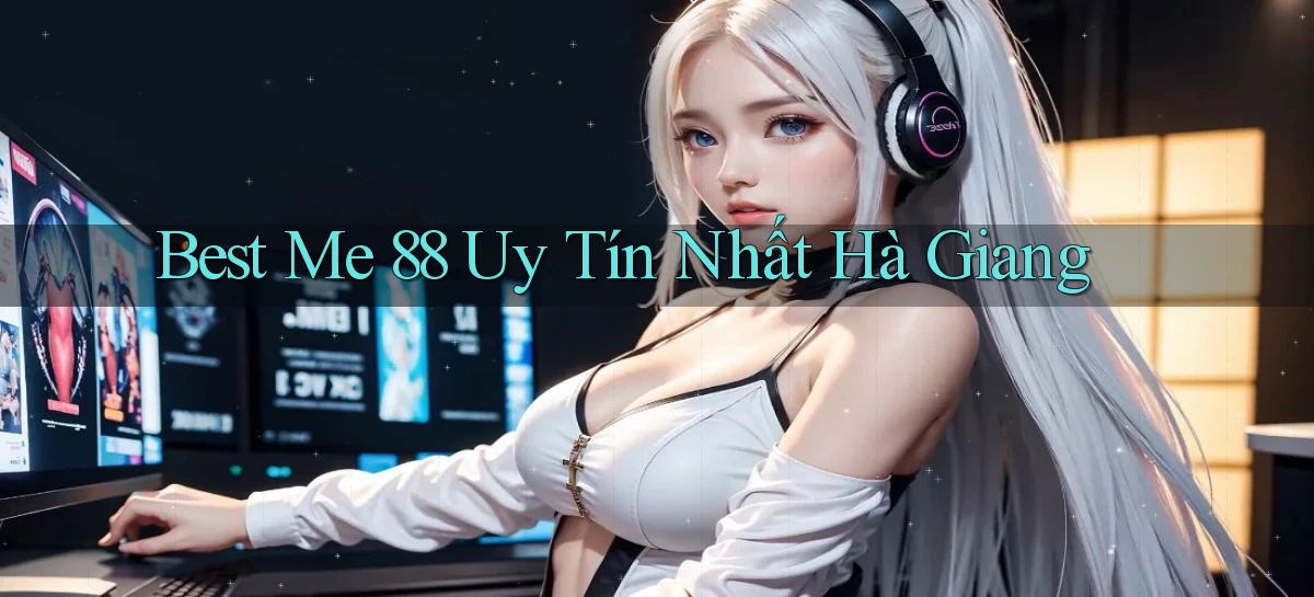 best me 88 uy tín nhất Hà Giang