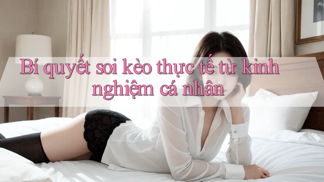 Bí quyết soi kèo thực tế từ kinh nghiệm cá nhân Bí quyết soi kèo thực tế từ kinh nghiệm cá nhân