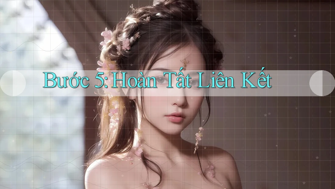 Bước 5: Hoàn Tất Liên Kết Bước 5: Hoàn Tất Liên Kết