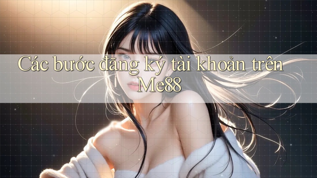 Các bước đăng ký tài khoản trên Me88 Các bước đăng ký tài khoản trên Me88