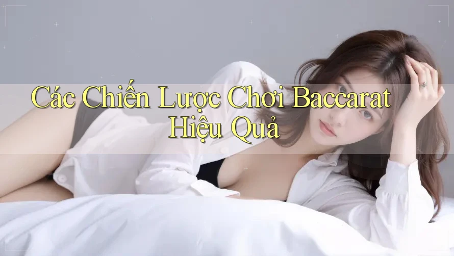 Các Chiến Lược Chơi Baccarat Hiệu Quả Các Chiến Lược Chơi Baccarat Hiệu Quả