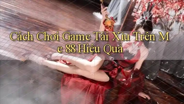 cách chơi game tài xỉu trên me 88 hiệu quả