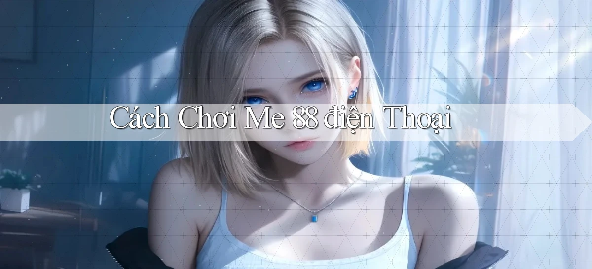 cách chơi me 88 điện thoại