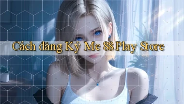 cách đăng ký me 88 play store
