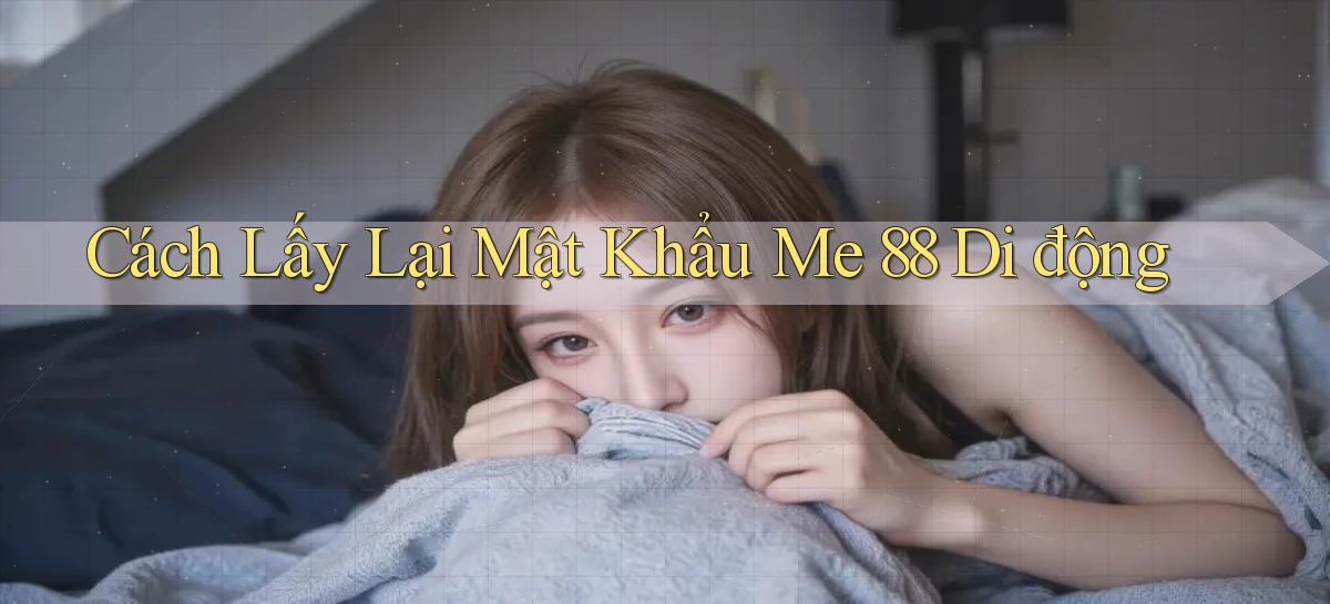 cách lấy lại mật khẩu me 88 di động