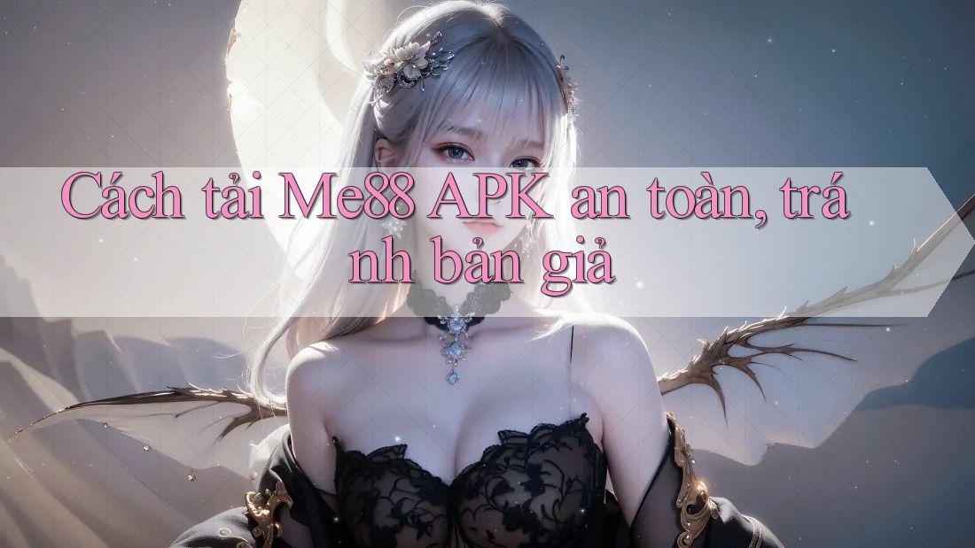 Cách tải Me88 APK an toàn, tránh bản giả