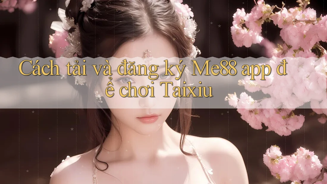 Cách tải và đăng ký Me88 app để chơi Taixiu Cách tải và đăng ký Me88 app để chơi Taixiu