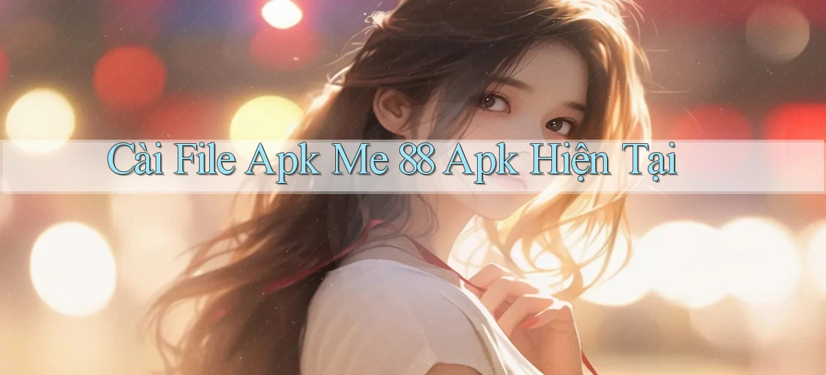 cài file apk me 88 apk hiện tại