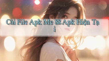 cài file apk me 88 apk hiện tại